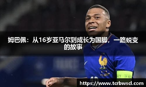 姆巴佩：从16岁亚马尔到成长为国脚，一路蜕变的故事