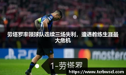 劳塔罗率领球队连续三场失利，遭遇教练生涯最大危机